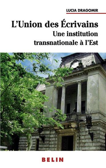 Couverture du livre « Une institution littéraire transnationale à l'est : l'union des écrivains » de Lucia Dragomir aux éditions Belin