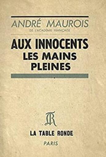 Couverture du livre « Aux innocents les mains pleines - proverbe en un acte » de Andre Maurois aux éditions Table Ronde