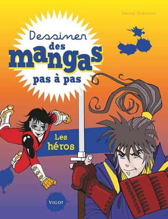 Couverture du livre « DESSINER DES MANGAS PAS A PAS : les héros » de David Antram aux éditions Vigot