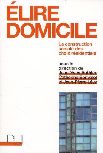 Couverture du livre « Élire domicile ; la construction sociale des choix résidentiels » de Levy et Authier et Bonvalet aux éditions Pu De Lyon