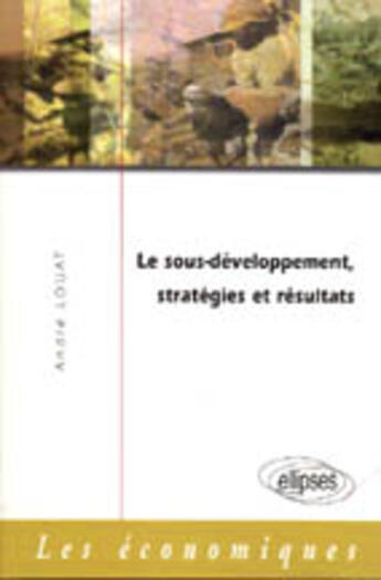 Couverture du livre « Le sous-developpement, strategies et resultats » de Andre Louat aux éditions Ellipses