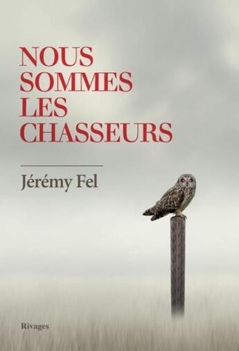 Couverture du livre « Nous sommes les chasseurs » de Jeremy Fel aux éditions Rivages