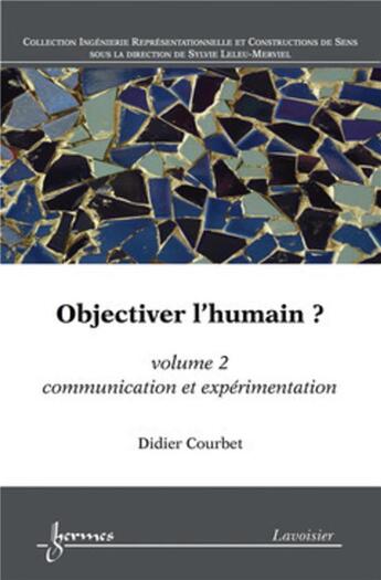 Couverture du livre « Objectiver l'humain ? Volume 2 : communication et expérimentation » de Didier Courbet aux éditions Hermes Science Publications