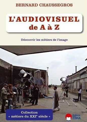 Couverture du livre « L'audiovisuel de A à Z ; découvrir les métiers de l'image » de Bernard Chaussegros aux éditions Eska