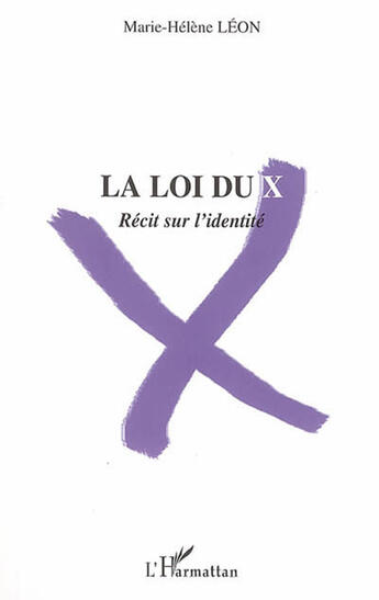 Couverture du livre « La loi du X : récit sur l'identité » de Marie-Helene Leon aux éditions L'harmattan