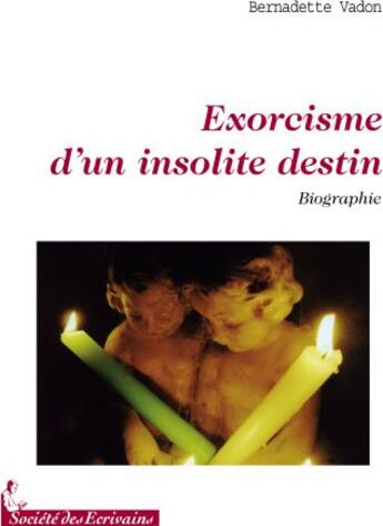 Couverture du livre « Exorcisme d un insolite destin » de Bernadette Vadon aux éditions Societe Des Ecrivains