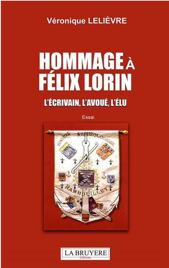 Couverture du livre « Hommage à Félix Lorin : L'écrivain, l'avoué, l'élu » de Veronique Lelievre aux éditions La Bruyere