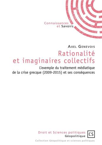 Couverture du livre « Rationalité et imaginaires collectifs ; l'exemple du traitement médiatique de la crise grecque et ses conséquences (2009-2015) » de Axel Genevois aux éditions Connaissances Et Savoirs