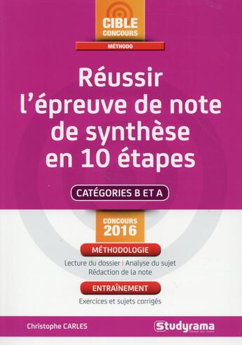 Couverture du livre « Réussir l'épreuve de note de synthèse en 10 étapes ; catégories A et B ; concours 2016 » de Christophe Carles aux éditions Studyrama