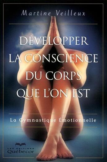 Couverture du livre « Développer la conscience du corps que l'on est » de Martine Veilleux aux éditions Quebecor