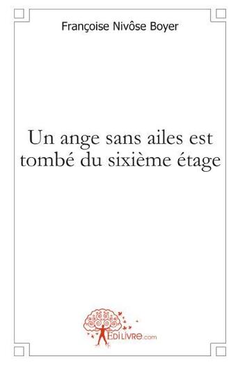 Couverture du livre « Un ange sans ailes est tombé du sixième étage » de Francoise Nivose Boyer aux éditions Edilivre