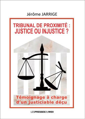 Couverture du livre « TRIBUNAL DE PROXIMITE : JUSTICE OU INJUSTICE ? » de Jerome Jarrige aux éditions Presses Du Midi