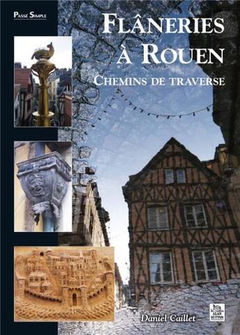 Couverture du livre « Flâneries à Rouen ; chemins de traverse » de Daniel Caillet aux éditions Editions Sutton
