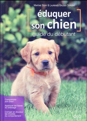 Couverture du livre « Éduquer son chien ; guide du débutant » de Laurence Sergent et Martine Bohy aux éditions Ideo