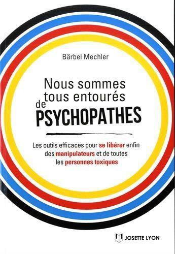 Couverture du livre « Nous sommes tous entourés de psychopathes ; les outils efficaces pour se libérer enfin des manipulateurs et de toutes les personnes toxiques » de Barbel Mechler aux éditions Josette Lyon