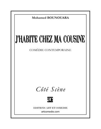 Couverture du livre « J'habite chez ma cousine ; comédie contemporaine » de Mohamed Bounouara aux éditions Art Et Comedie