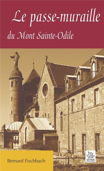 Couverture du livre « Le passe-muraille du mont sainte-odile » de Bernard Fischbach aux éditions Editions Sutton