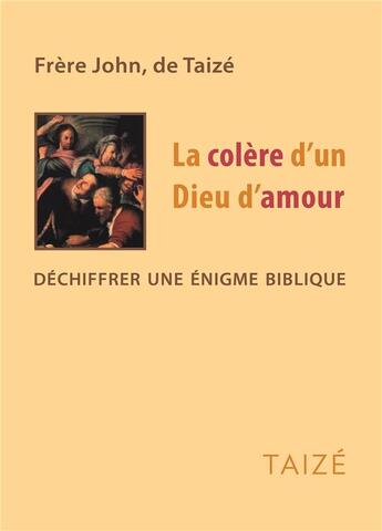 Couverture du livre « La colere d'un dieu d'amour ; déchiffrer une énigme biblique » de Frere John aux éditions Presses De Taize