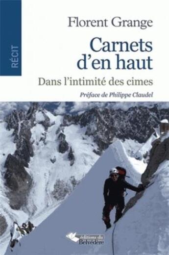 Couverture du livre « Carnets d'en haut ; dans l'intimité des cimes » de Florent Grange aux éditions Editions Du Belvedere