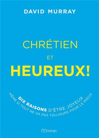 Couverture du livre « Chrétien et heureux : dix raisons d'être joyeux même si tout ne va pas toujours pour le mieux » de David Murray aux éditions Ourania