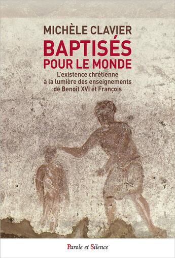 Couverture du livre « Baptisés pour le monde : l'existence chrétienne à la lumière des enseignements de Benoît XVI et François » de Michele Clavier aux éditions Parole Et Silence