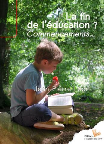 Couverture du livre « La fin de l'éducation ? commencements... » de Jean-Pierre Lepri aux éditions Instant Present