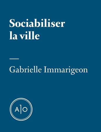 Couverture du livre « Sociabiliser la ville » de Gabrielle Immarigeon aux éditions Atelier 10