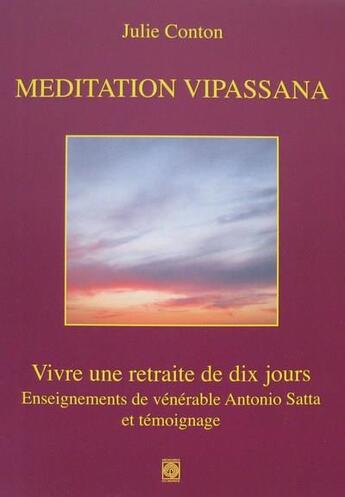 Couverture du livre « Méditation vipassana ; vivre une retraite de dix jours ; enseignements de vénérable Antonio Satta et témoignage » de Julie Conton aux éditions Memoires Du Monde