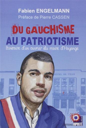 Couverture du livre « Du gauchisme au patriotisme ; itinéraire d'un oubrier du maire d'Hayange » de Fabien Engelmann aux éditions Riposte Laique