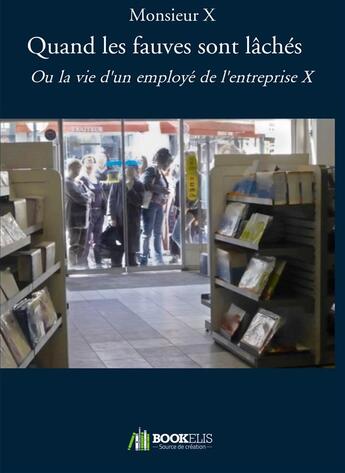 Couverture du livre « Quand les fauves sont lâchés » de Monsieur X aux éditions Bookelis