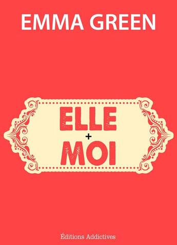 Couverture du livre « Elle + moi » de Emma Green aux éditions Editions Addictives