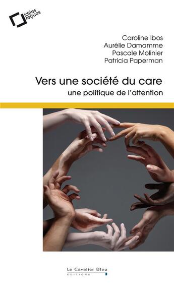 Couverture du livre « Vers une société du care : une politique de l'attention » de Aurelie Damamme et Patricia Paperman et Pascale Molinier et Caroline Ibos aux éditions Le Cavalier Bleu