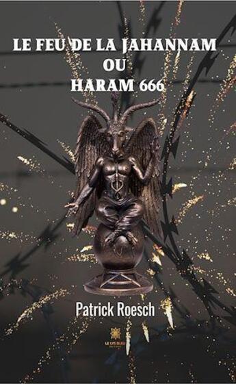 Couverture du livre « Le feu de la jahannam ou haram 666 » de Patrick Roesch aux éditions Le Lys Bleu