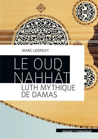 Couverture du livre « Le oud Nahhât, luth mythique de Damas » de Marc Loopuyt aux éditions Philharmonie De Paris