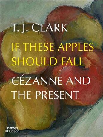 Couverture du livre « If these apples should fall cezanne and the present » de Clark T. J. aux éditions Thames & Hudson