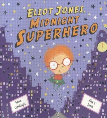 Couverture du livre « ELIOT JONES, MIDNIGHT SUPERHERO » de Alex T. Smith et Anne Cottringer aux éditions Scholastic