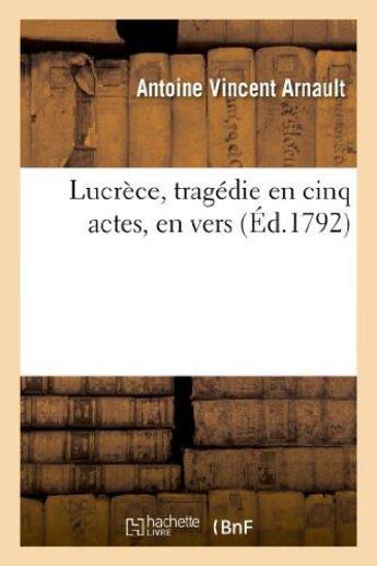 Couverture du livre « Lucrece, tragedie en cinq actes, en vers » de Arnault A V. aux éditions Hachette Bnf