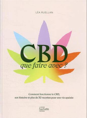 Couverture du livre « CBD, que faire avec ? comment fonctionne le CBD, son histoire et plus de 30 recettes pour une vie apaisée » de Lea Ruellan aux éditions Hachette Pratique