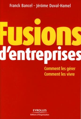 Couverture du livre « Fusions d'entreprises ; comment les gerer, comment les vivre » de Bancel/Duval-Hamel aux éditions Organisation