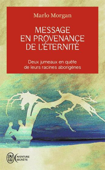 Couverture du livre « Message en provenance de l'éternité ; deux jumeaux en quête de leurs racines aborigènes » de Marlo Morgan aux éditions J'ai Lu