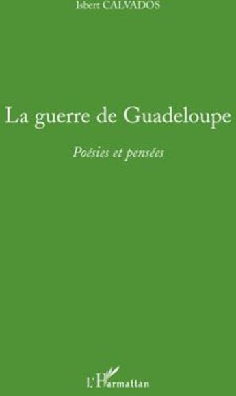 Couverture du livre « La guerre de Guadeloupe ; poésies et pensées » de Isbert Calvados aux éditions L'harmattan