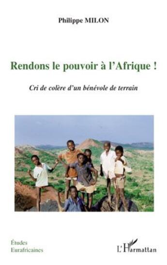 Couverture du livre « Rendons le pouvoir à l'Afrique ! cri de colère d'un bénévole de terrain » de Philippe Milon aux éditions L'harmattan