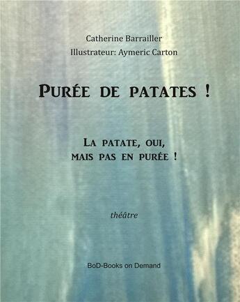 Couverture du livre « Purée de patate ! » de Catherine Barrailler et Aymeric Carton aux éditions Books On Demand