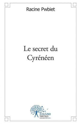 Couverture du livre « Le secret du cyreneen - roman fantastique » de Pwbiet Racine aux éditions Edilivre