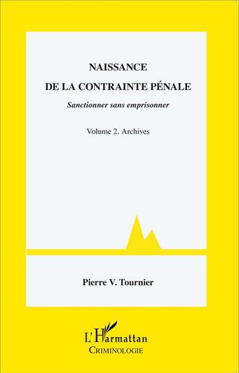 Couverture du livre « Naissance de la contrainte pénale, sanctionner sans emprisonner Tome 2 ; archives » de Pierre V. Tournier aux éditions L'harmattan