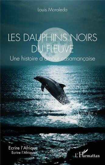 Couverture du livre « Les dauphins noirs du fleuve : Une histoire d'amour casamançaise » de Louis Moraleda aux éditions L'harmattan