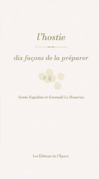 Couverture du livre « Dix façons de le préparer : l'hostie » de Sonia Ezgulian et Gwenael Le Houero aux éditions Les Editions De L'epure