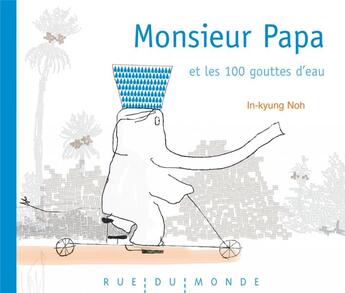 Couverture du livre « Monsieur Papa et les 100 gouttes d'eau » de In-Kyung Noh aux éditions Rue Du Monde