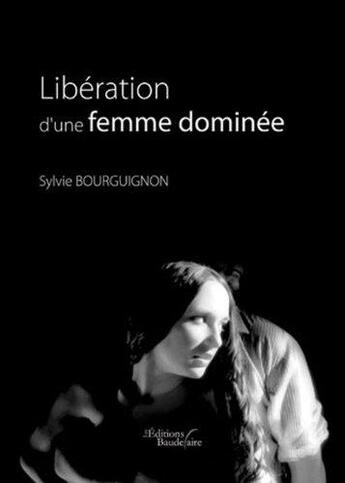 Couverture du livre « Libération d'une femme dominée » de Sylvie Bourguignon aux éditions Baudelaire