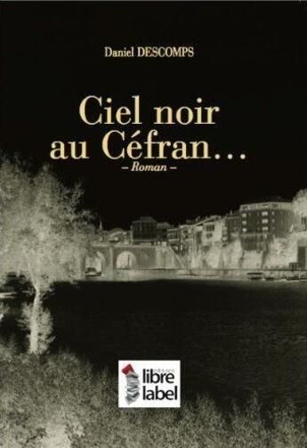 Couverture du livre « Ciel noir au Céfran... » de Daniel Descomps aux éditions Libre Label